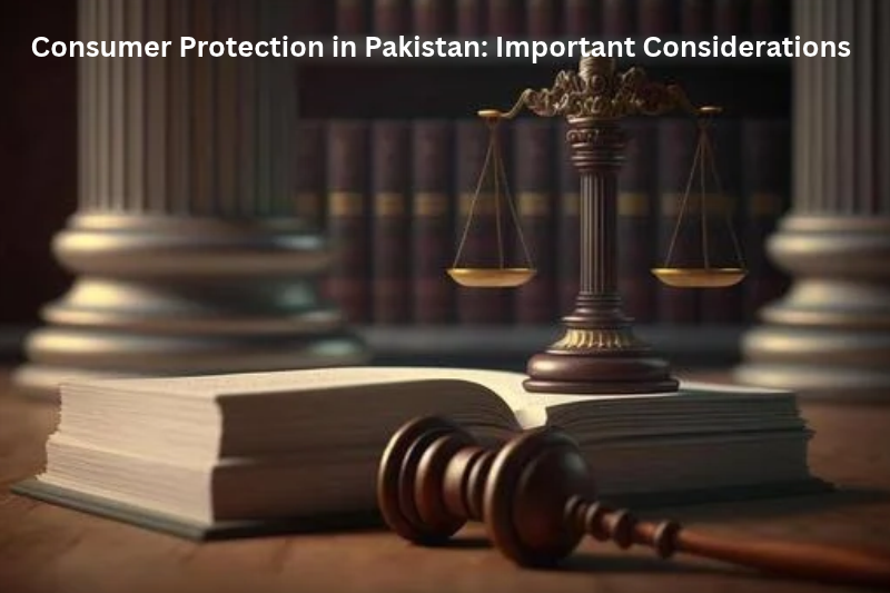 Consumer Protection in Pakistan: Important Considerations