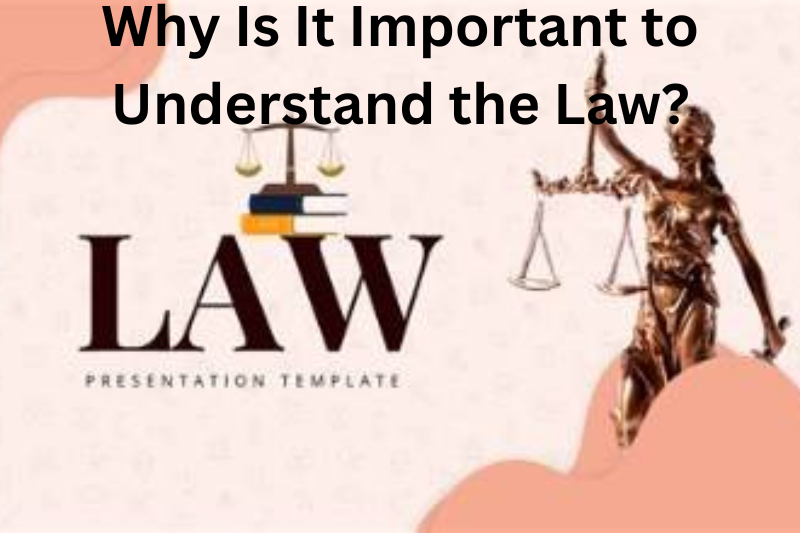 Why Is It Important to Understand the Law